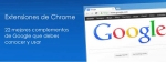 Extensiones de Chrome. 22 mejores complementos de Google
