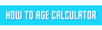 How To Age Calculator
