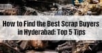 How To Find The Best Scrap Buyers In Hyderabad: Top 5 Tips