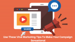 Use These Viral Marketing Tips to Make Your Campaign Sensation